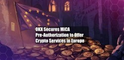 OKX 成为首家获得 MiCA 预授权的加密货币交易所，计划扩展至欧洲市场