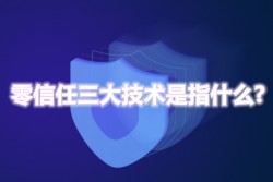 零信任三大技术是指什么?
